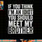 If You Think I m An idiot You Should Meet My Brother Funny png, sublimation copy.jpg