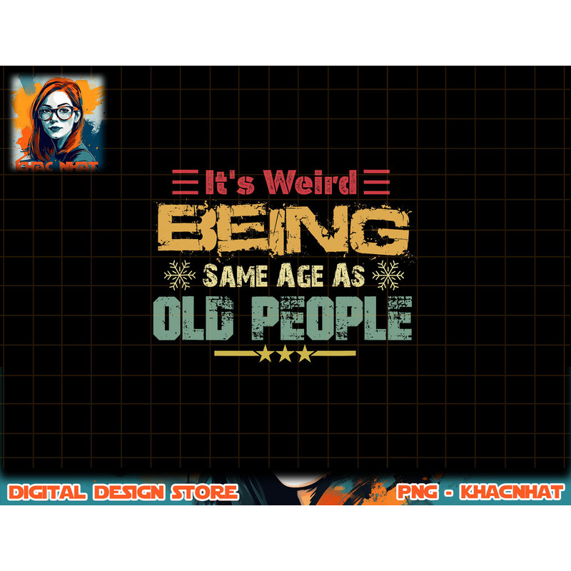 It s Weird Being The Same Age As Old People Funny Retro png, sublimation copy.jpg