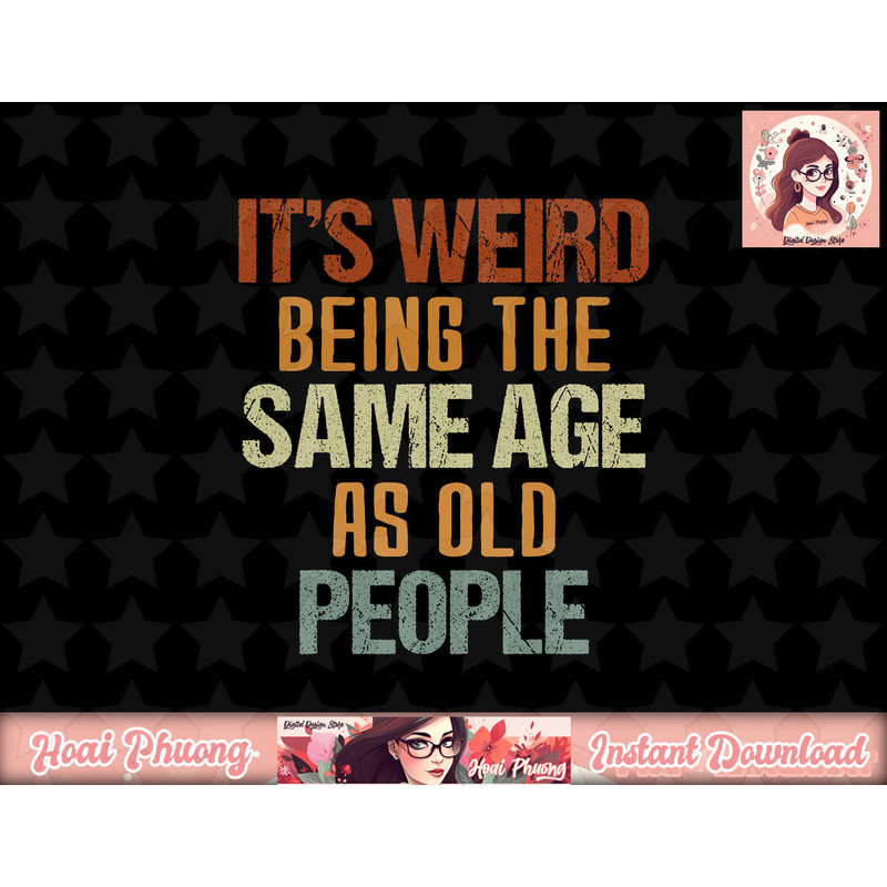 It s Weird Being The Same Age As Old People Retro Funny png, sublimation copy.jpg
