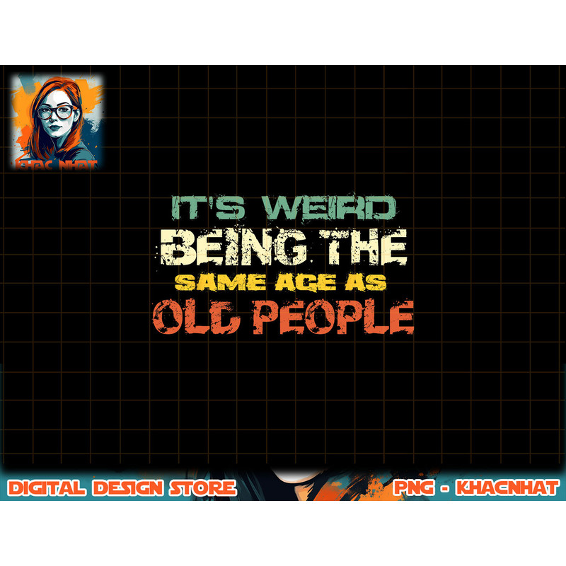 It s Weird Being The Same Age As Old People Retro Sarcastic png, sublimation copy.jpg