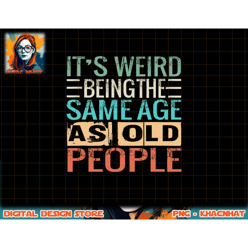 It s Weird Being The Same Age As Old People Sarcastic Retro png, sublimation copy.jpg