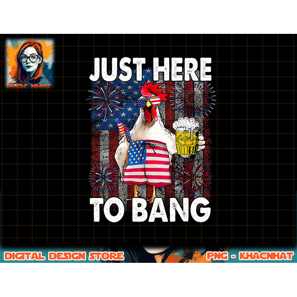 Just here to bang Chicken 4th of July US Flag Firecrackers png, sublimation copy.jpg