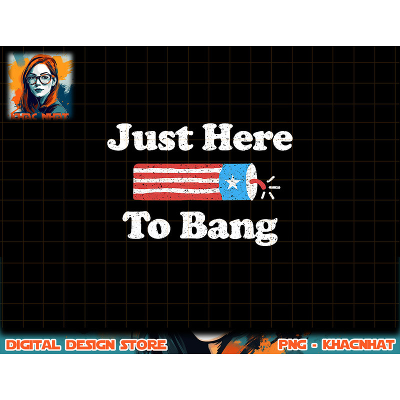 Just Here To Bang Funny 4th July American Flag png, sublimation copy.jpg