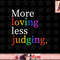 More Loving Less Judging png, sublimation copy.jpg