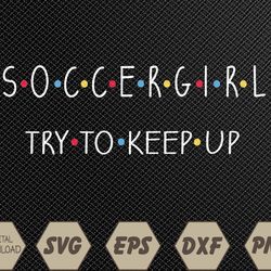 Soccergirl try to keep up AD US Svg, Eps, Png, Dxf, Digital Download