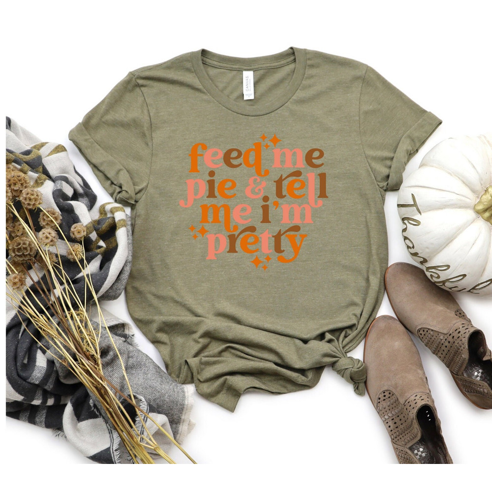 Feed Me Pie And Tell Me I'm Pretty Shirt, Thanksgiving Shirt, Thanksgiving Outfit, Fall Shirt,Turkey Day, Thanksgiving Gifts, Grateful Shirt - 3.jpg