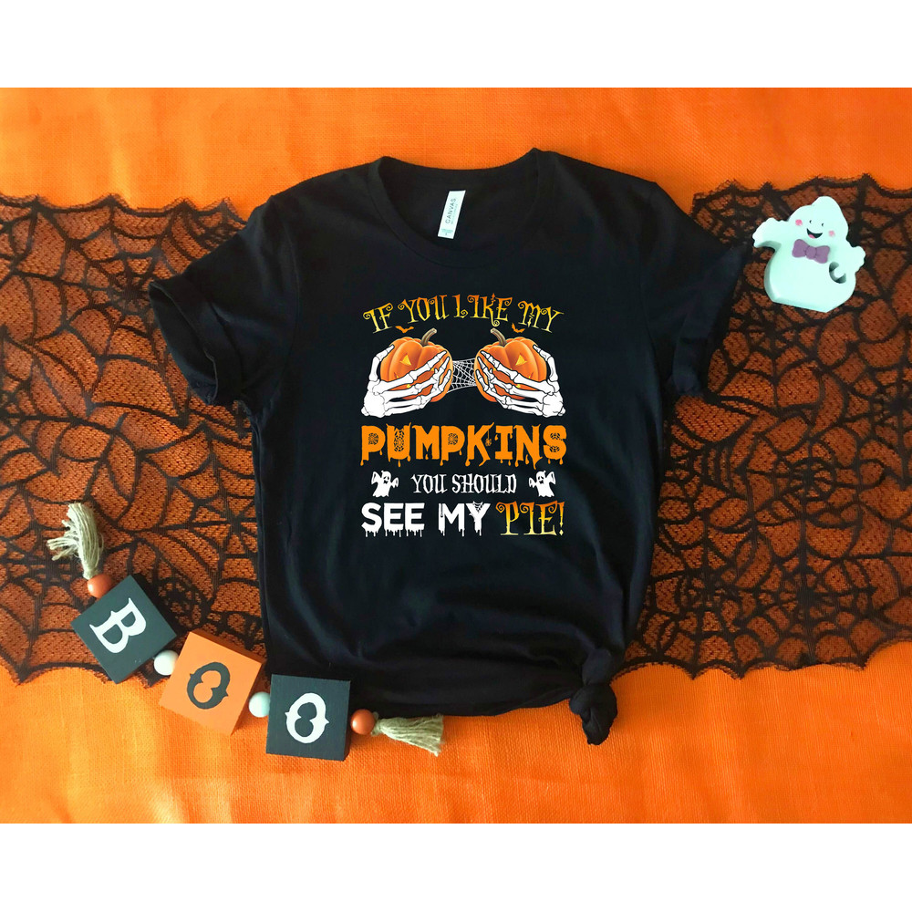 If You Like My Pumpkins You Should See My Pie Shirt, Skeleton Hands On Boobs Shirt, Halloween Shirt, Halloween Costume, Funny Halloween Gift - 5.jpg
