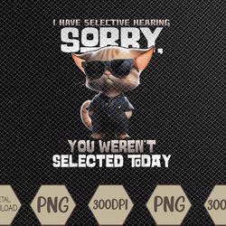 I Have Selective Hearing You Weren't Selected Today Cat Svg, Eps, Png, Dxf, Digital Download