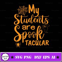 halloween teacher shirts svg, my students are spooktacular svg, spook tacular teacher halloween shirts svg cut file, dxf