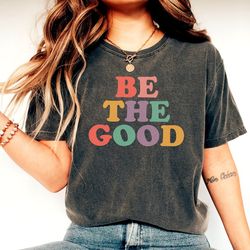 be the good shirt, inspirational shirt, positive shirt, be a good human shirt, kindness shirt, kindergarten teacher shir