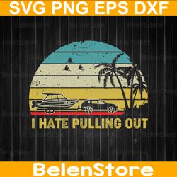 retro i hate pulling out svg, funny camping boat captain svg, camping svg, cricut, svg files, cut file, dxf, png, svg