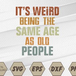 It's Weird Being The Same Age As Old People Retro Funny Svg, Eps, Png, Dxf, Digital Download