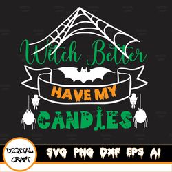 witch better have my candies design, witch better have my candy svg halloween svg witch quote sayings file for silhouett