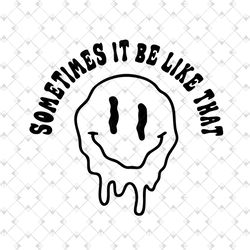 sometimes it be like that melted smiley svg png file trendy funny womens shi