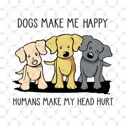 dogs make me happy humans make my head hurt svg png eps dxf , dog lover svg, cut file