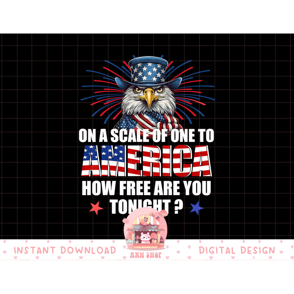 On A Scale Of One To America How Free Are You Tonight png, sublimation copy.jpg