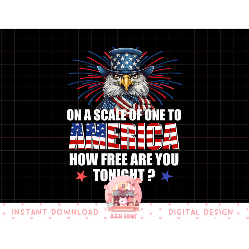 On A Scale Of One To America How Free Are You Tonight png, sublimation copy.jpg