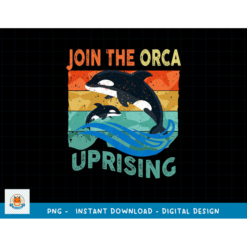 Orca Uprising Join The Orca Uprising 2023 Whales Attack png, sublimation copy.jpg