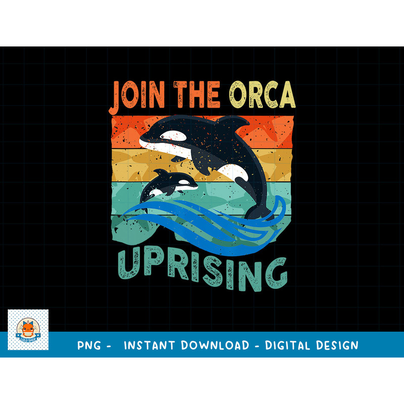 Orca Uprising Join The Orca Uprising 2023 Whales Attack png, sublimation copy.jpg