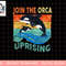 Orca Uprising Join The Orca Uprising 2023 Whales Attack png, sublimation copy.jpg