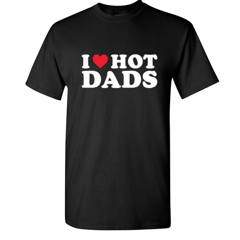 I Love Hot Dads Shirt - UNISEX I Heart Hot Dads Shirt Love Hot Dads T-Shirt - 1.jpg