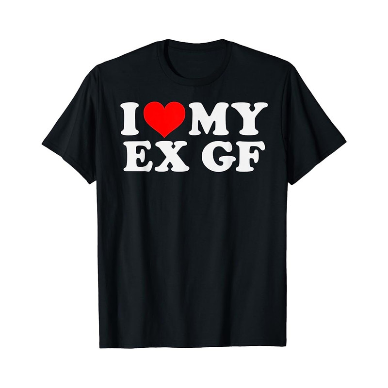 I Love My EX GF Girlfriend - Black Unisex Shirt - 1.jpg