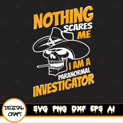 halloween svg, nothing scare me i am a peranormal investigator svg