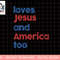 Retro Loves Jesus and America Too 4th Of July Gifts png, sublimation png, sublimation copy.jpg
