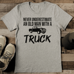 never underestimate an old man with a truck tee