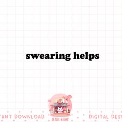 swearing helps, funny sarcastic, humor shirts for women png, sublimation copy