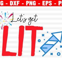 let's get lit svg, 4th of july svg, patriotic svg, independence day, kids 4th july shirt, files for cricut