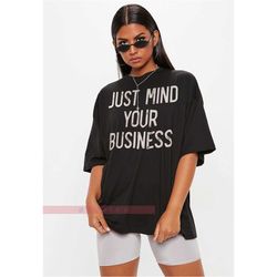 just mind your business shirt, mind your own business  unisex tshirt, funny graphic tee, sarcastic and sassy shirt, gift