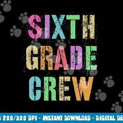 6th grader crew student teacher team sixth grade squad png, sublimation copy