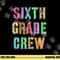 6th GRADER CREW Student Teacher Team SIXTH GRADE Squad png, sublimation copy.jpg