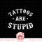 Tattoos Are Stupid Sarcastic Ink Addict Tattoo For Men Women Tank Top copy.jpg
