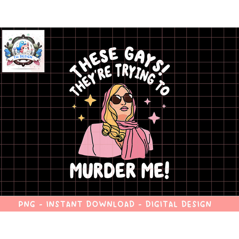 These Gays They re Trying to Murder Me Funny Quote png, sublimation copy.jpg