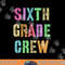 6th GRADER CREW Student Teacher Team SIXTH GRADE Squad  png, sublimation copy.jpg