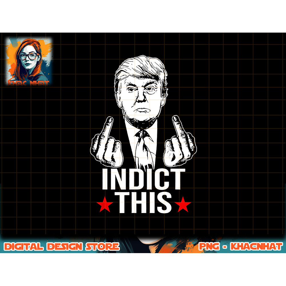 Trump Indict This png, sublimation copy.jpg