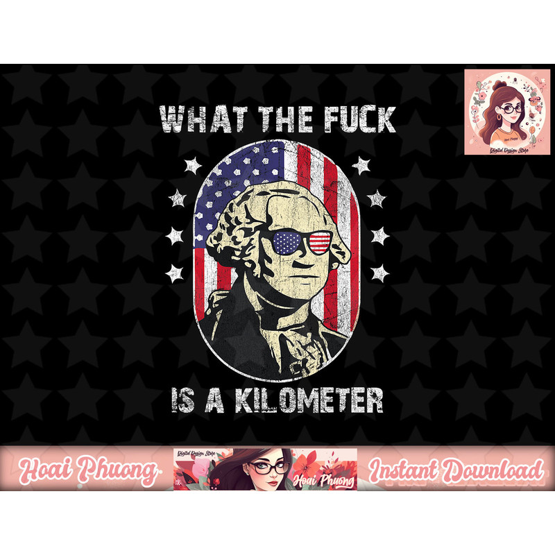 WTF What The Fuck Is A Kilometer George Washington July 4th png, sublimation copy.jpg