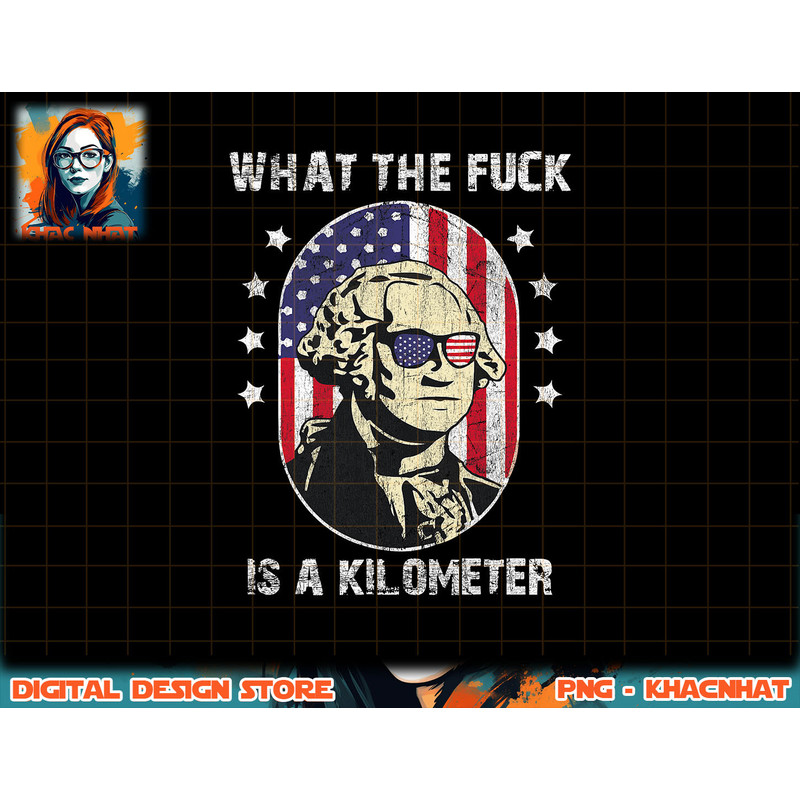 WTF What The Fuck Is A Kilometer George Washington July 4th png, sublimation copy.jpg