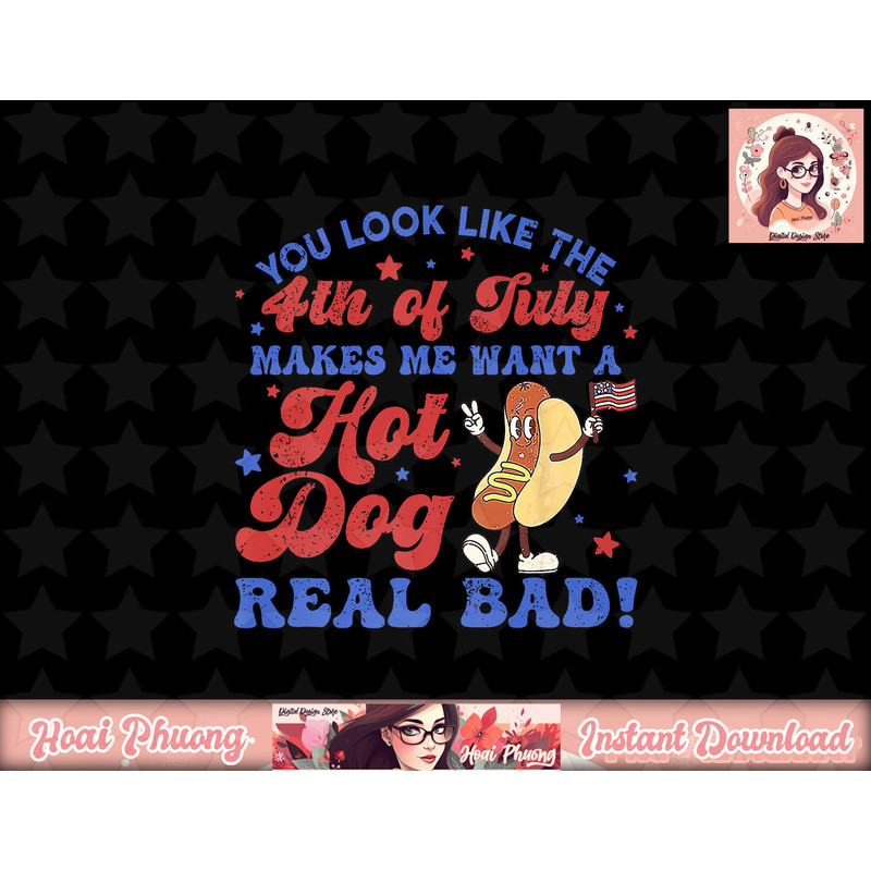 You Look Like 4th Of July Makes Me Want A Hot Dog Real Bad png, sublimation (3) copy.jpg