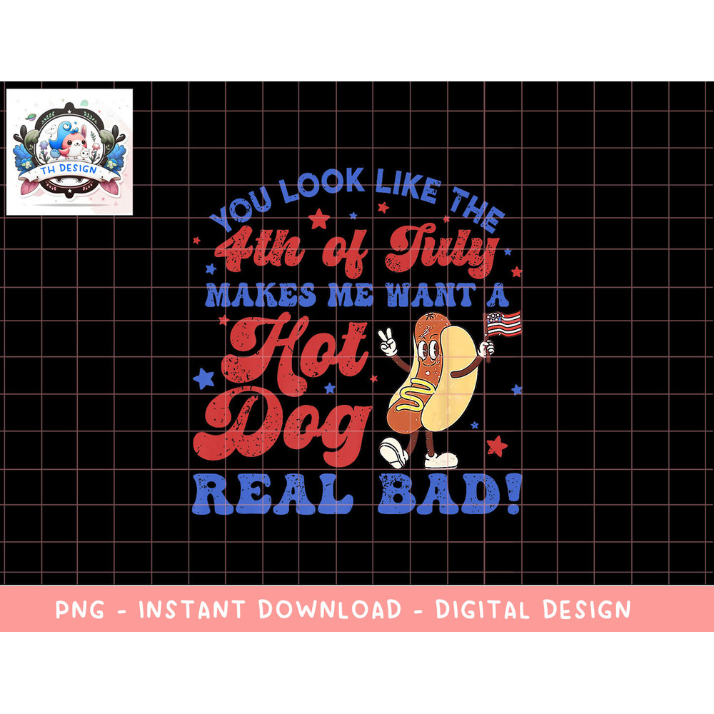 You Look Like 4th Of July Makes Me Want A Hot Dog Real Bad png, sublimation (3) copy.jpg