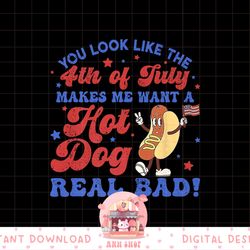 you look like 4th of july makes me want a hot dog real bad png, sublimation  (2) copy