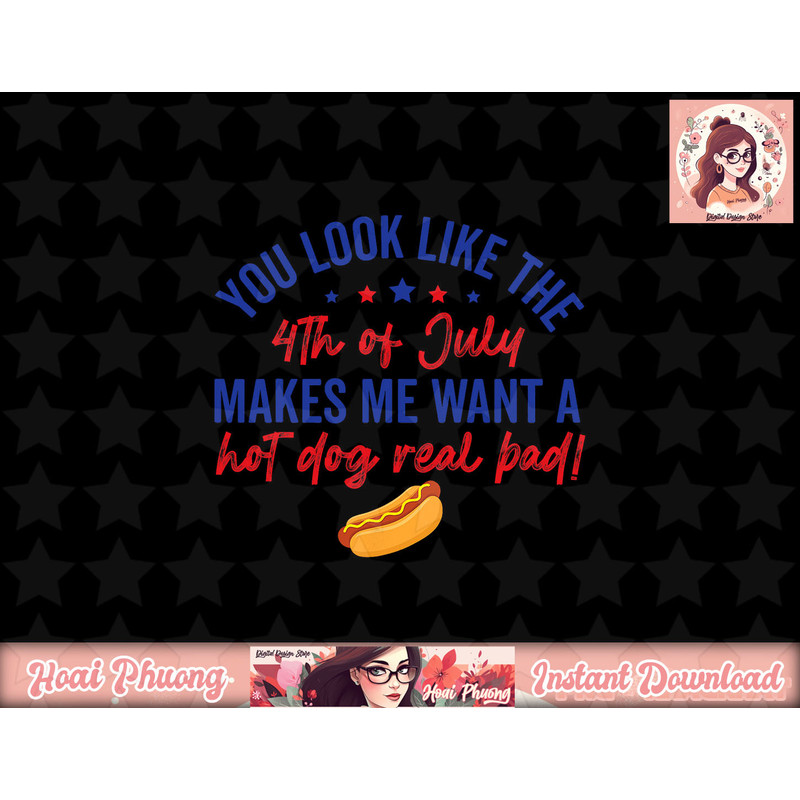 You Look Like 4th Of July Makes Me Want A Hot Dog Real Bad png, sublimation (2) copy.jpg
