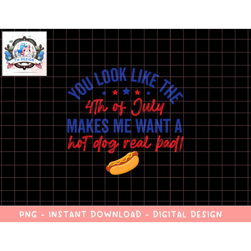 You Look Like 4th Of July Makes Me Want A Hot Dog Real Bad png, sublimation (2) copy.jpg