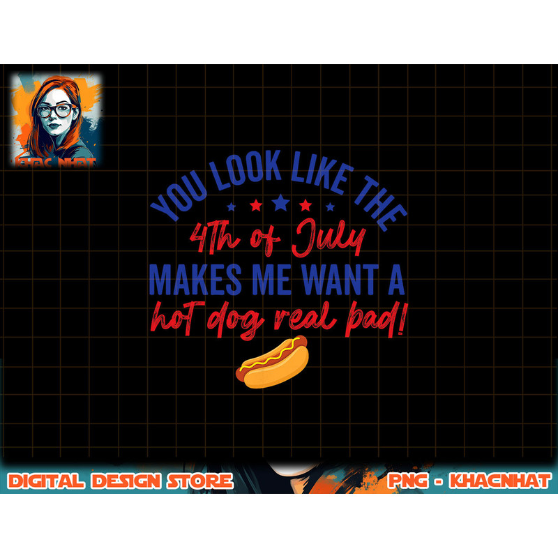 You Look Like 4th Of July Makes Me Want A Hot Dog Real Bad png, sublimation (2) copy.jpg