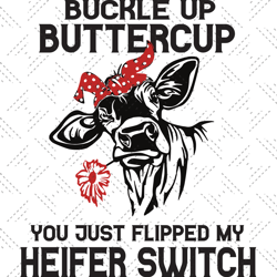 Buckle Up Buttercup You Just Flipped My Heifer Switch,