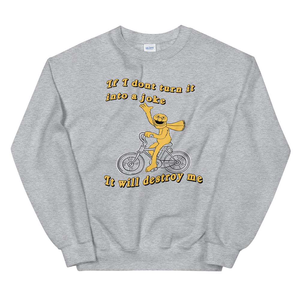 If I don't turn it into a joke meme Unisex Sweatshirt - 1.jpg