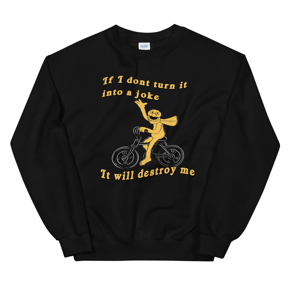 If I don't turn it into a joke meme Unisex Sweatshirt - 2.jpg