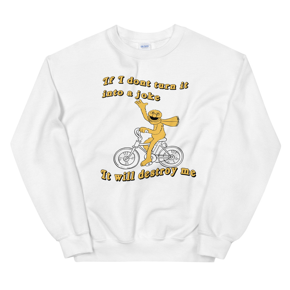 If I don't turn it into a joke meme Unisex Sweatshirt - 4.jpg